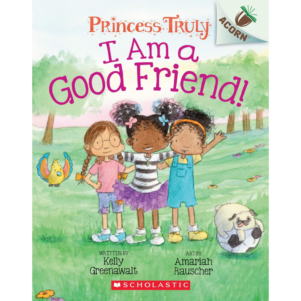 I Am a Good Friend!: An Acorn Book (Princess Truly #4)